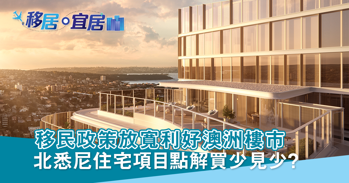 移民政策放寬利好澳洲樓市 北悉尼住宅項目點解買少見少？