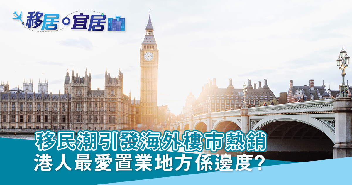 移民潮引發海外樓市熱銷 調查揭示港人最愛置業地方喺邊度？