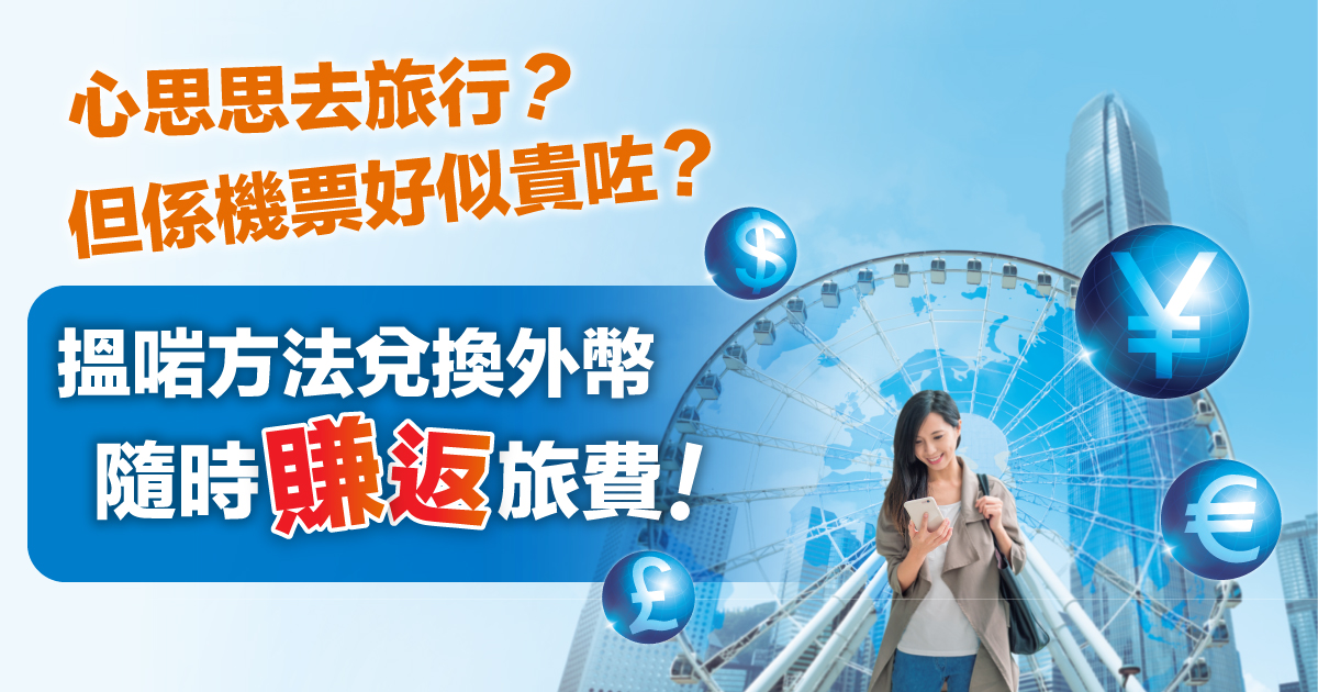 心思思去旅行？但係機票好似貴咗？搵啱方法兌換外幣，隨時賺返旅費！