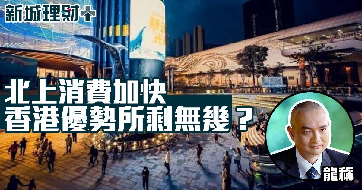 北上消費加快 香港優勢所剩無幾？