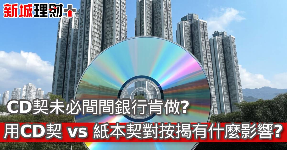 CD契未必間間銀行肯做?用CD契 vs 紙本契對按揭有什麼影響?