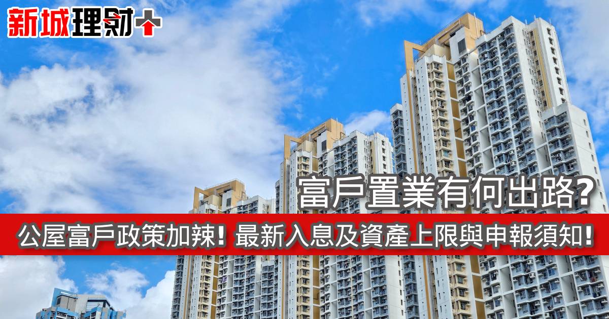 公屋富戶政策加辣! 最新入息及資產上限與申報須知! 富戶置業有何出路？