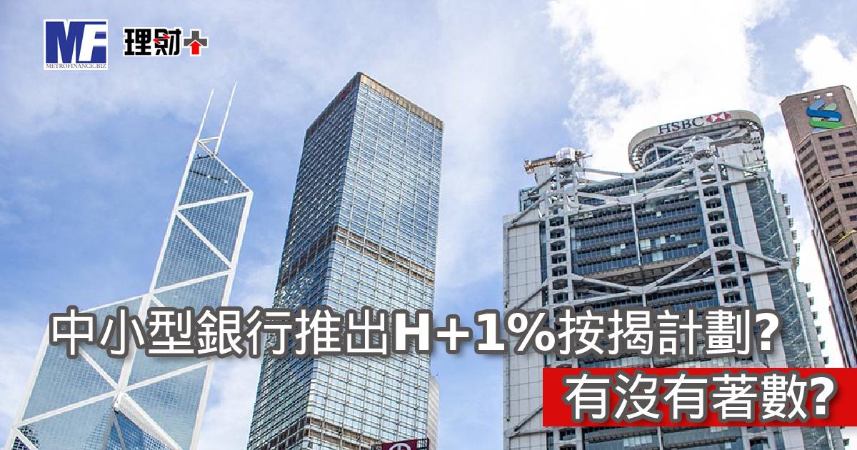 中小型銀行推出H+1%按揭計劃？有沒有著數?