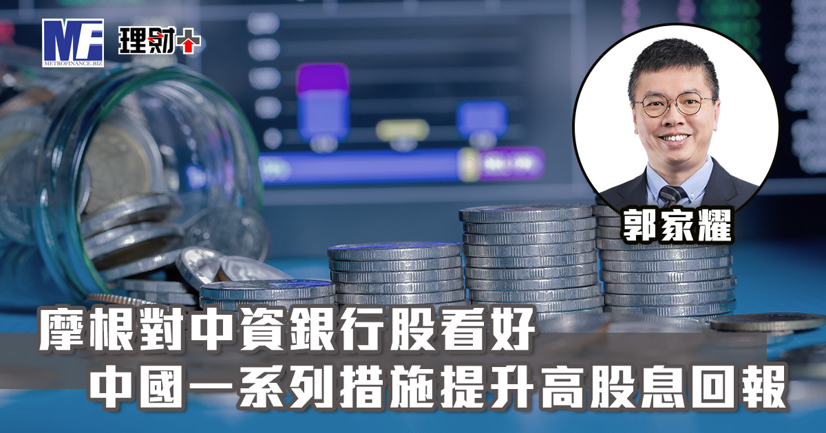摩根對中資銀行股看好 中國一系列措施提升銀行股高股息回報