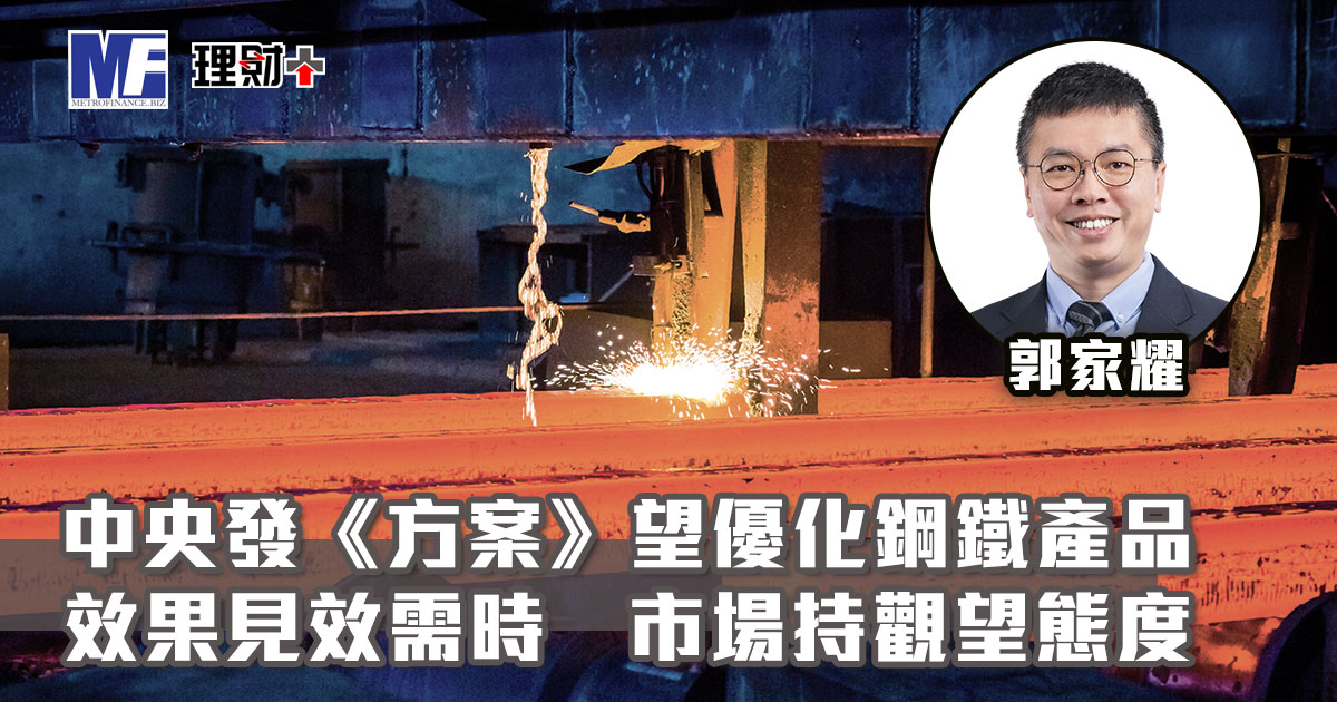 中央發《方案》望優化鋼鐵產品 效果見效需時 市場持觀望態度