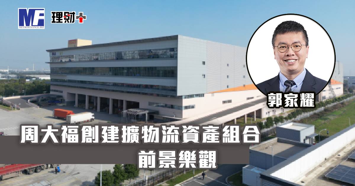 周大福創建擴物流資產組合 前景樂觀