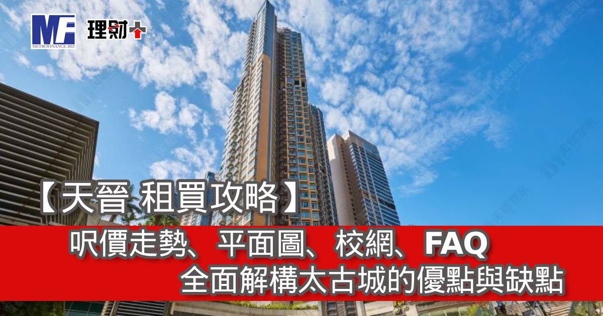 【天晉 租買攻略】呎價走勢、平面圖、校網、FAQ｜全面解構天晉系列的優點與缺點