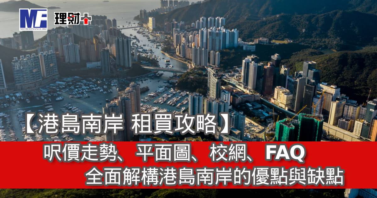 【港島南岸 租買攻略】呎價走勢、平面圖、校網、FAQ｜全面解構港島南岸的優點與缺點