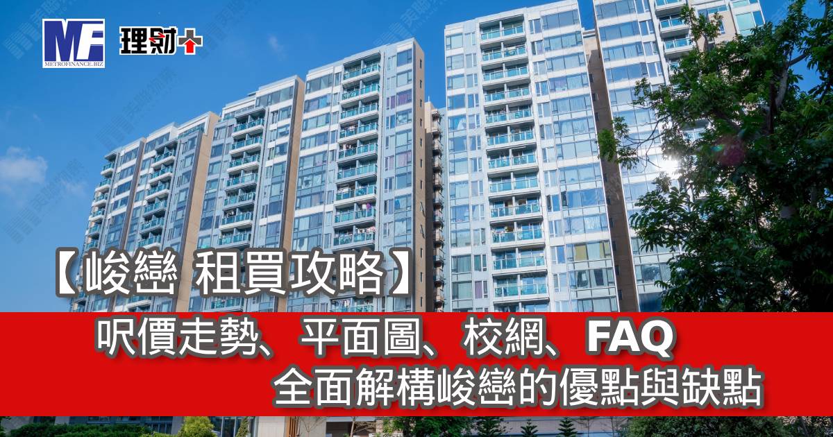 【峻巒 租買攻略】呎價走勢、平面圖、校網、FAQ｜全面解構峻巒的優點與缺點