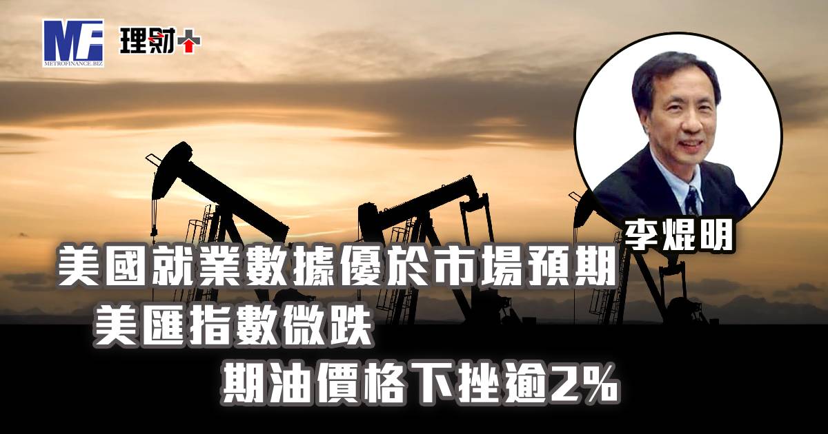 美國就業數據優於市場預期，美匯指數微跌，期油價格下挫逾2%