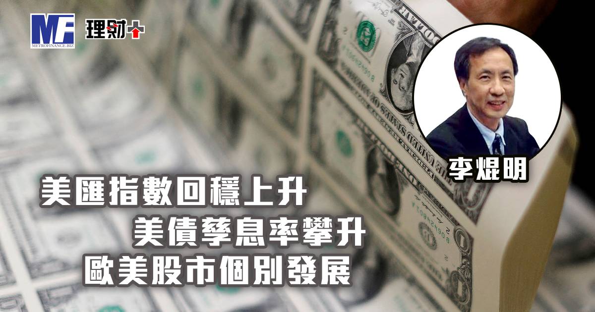 美匯指數回穩上升，美債孳息率攀升，歐美股市個別發展