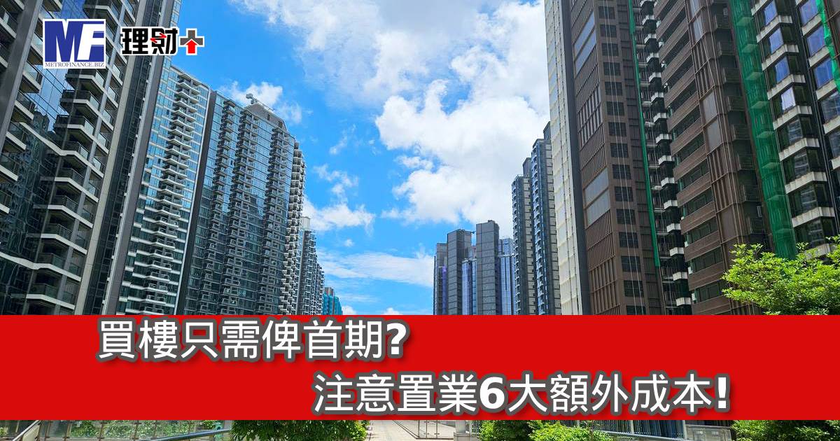 買樓只需俾首期？注意置業6大額外成本!