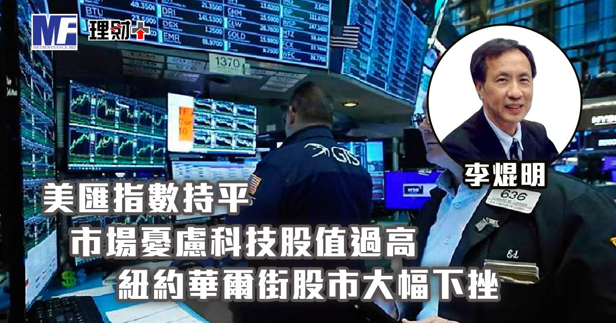 美匯指數持平，市場憂慮科技股值過高，紐約華爾街股市大幅下挫