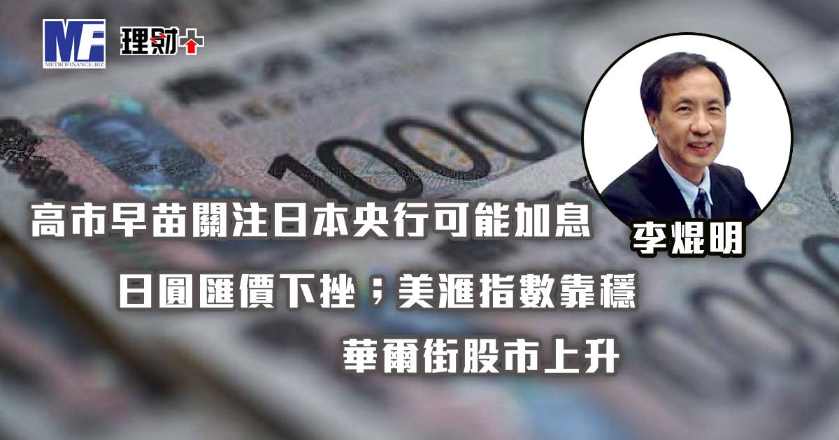 高市早苗關注日本央行可能加息，日圓匯價下挫；美滙指數靠穩，華爾街股市上升