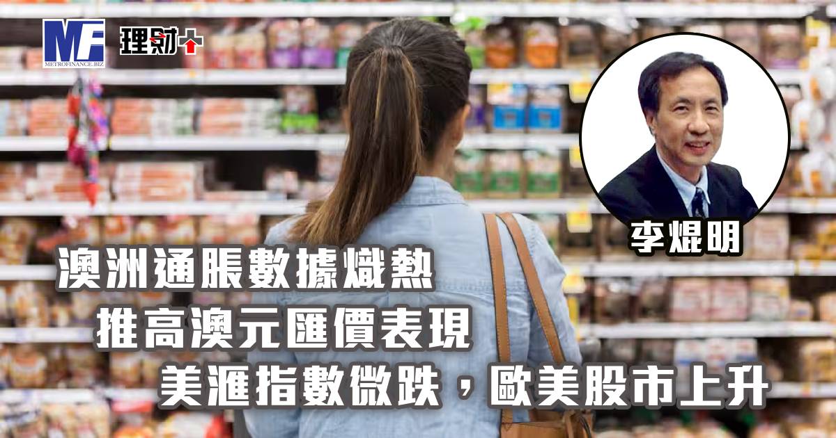 澳洲通脹數據熾熱，推高澳元匯價表現；美滙指數微跌，歐美股市上升