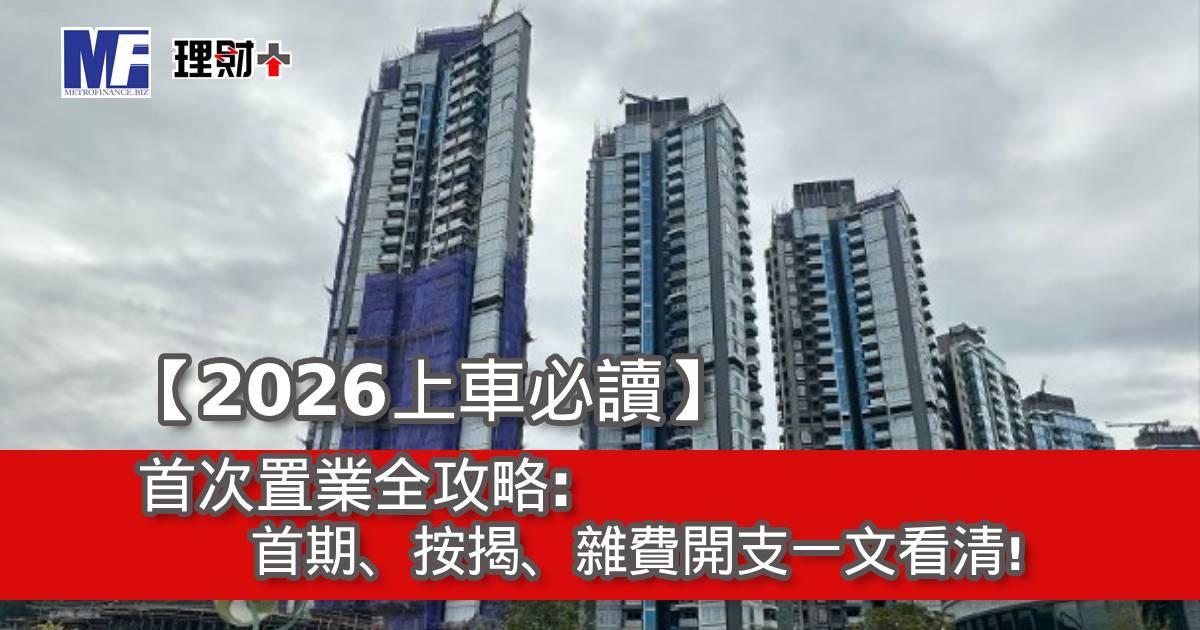 【2026上車必讀】首次置業全攻略：首期、按揭、雜費開支一文看清！
