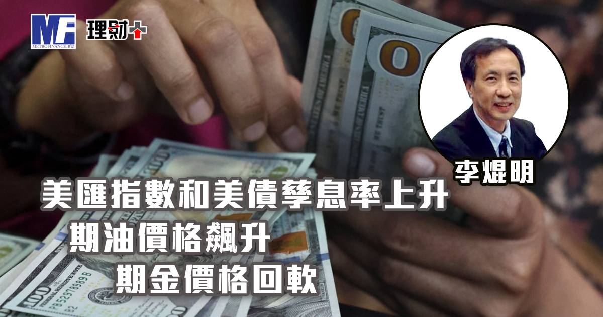 美匯指數和美債孳息率上升；期油價格飆升，期金價格回軟