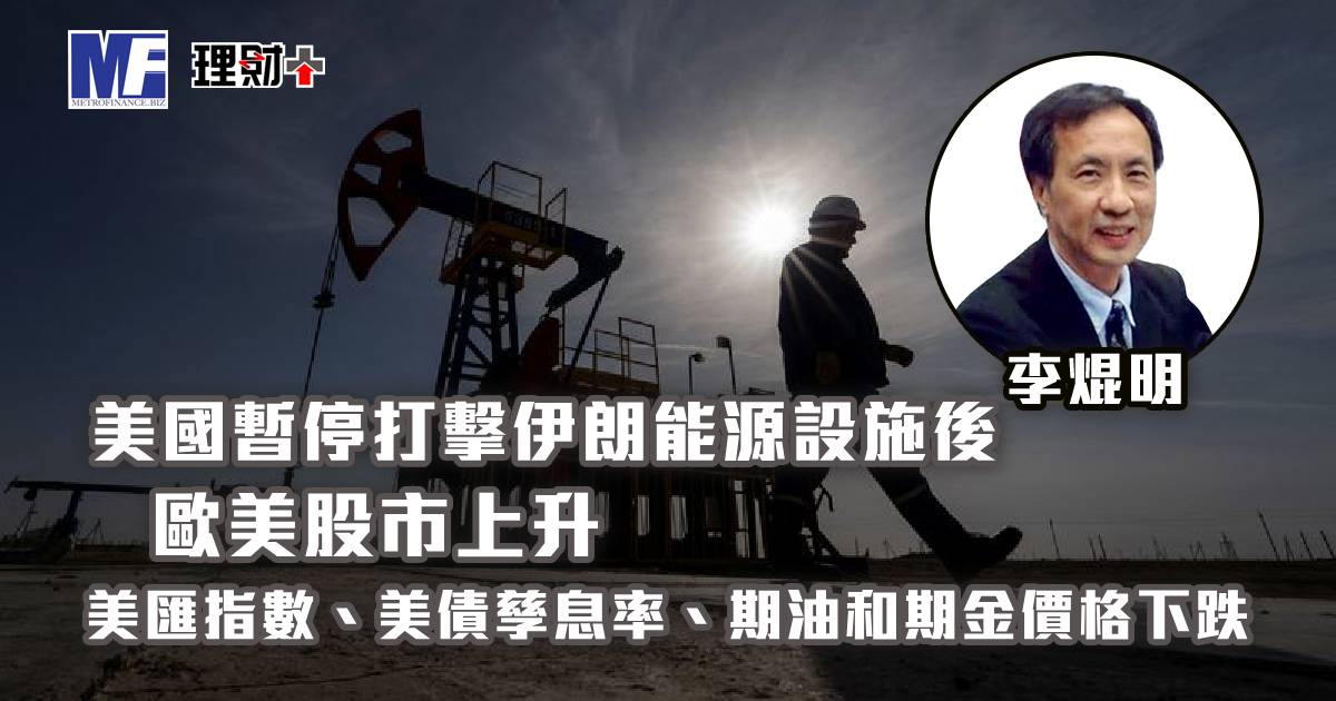 美國暫停打擊伊朗能源設施後，歐美股市上升；美匯指數、美債孳息率、期油和期金價格下跌