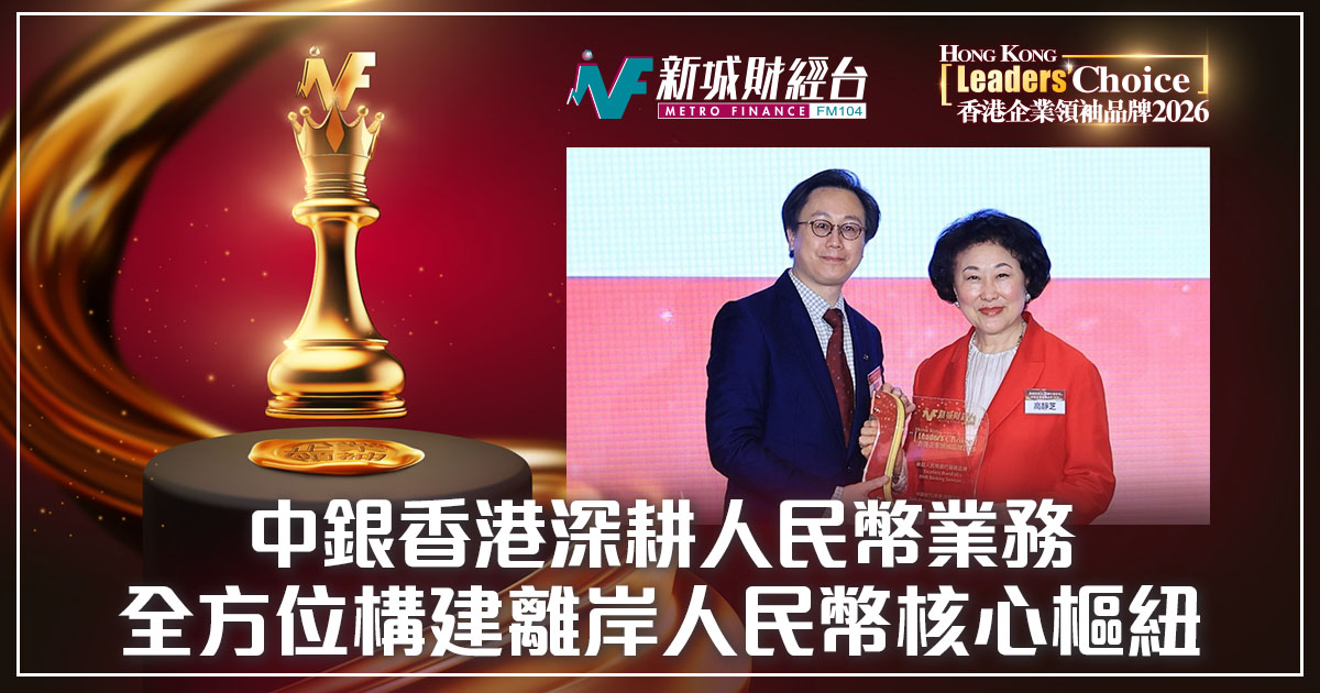 【香港企業領袖品牌2026】中銀香港深耕人民幣業務 全方位構建離岸人民幣核心樞紐