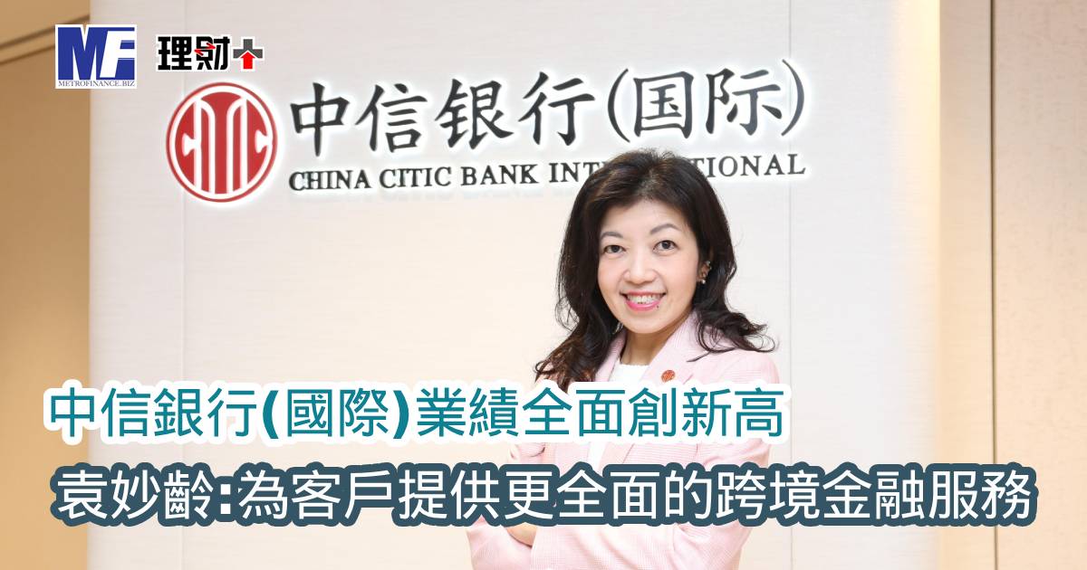 中信銀行（國際）業績全面創新高 袁妙齡：「為客戶提供更全面的跨境金融服務」