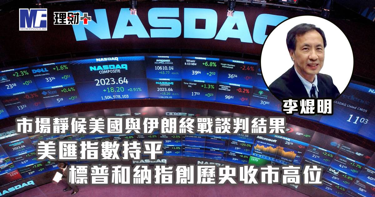 市場靜候美國與伊朗終戰談判結果，美匯指數持平，標普和納指創歷史收市高位