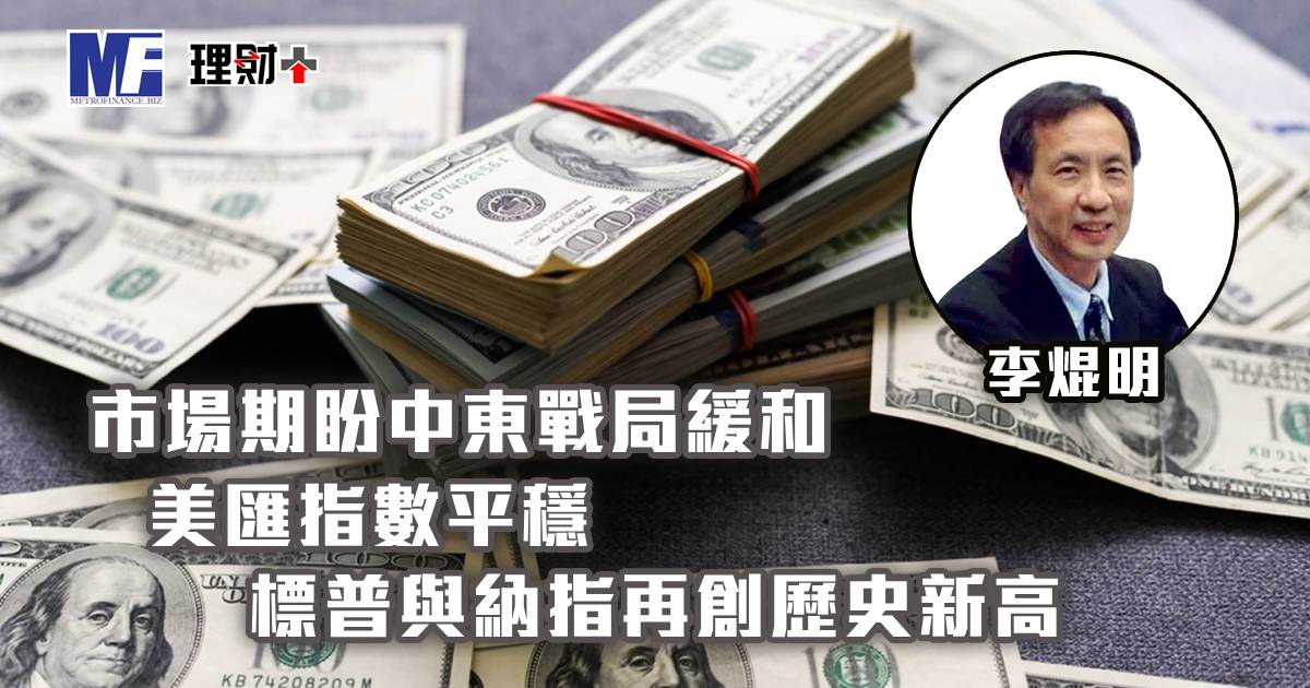 市場期盼中東戰局緩和，美匯指數平穩，標普與納指再創歷史新高