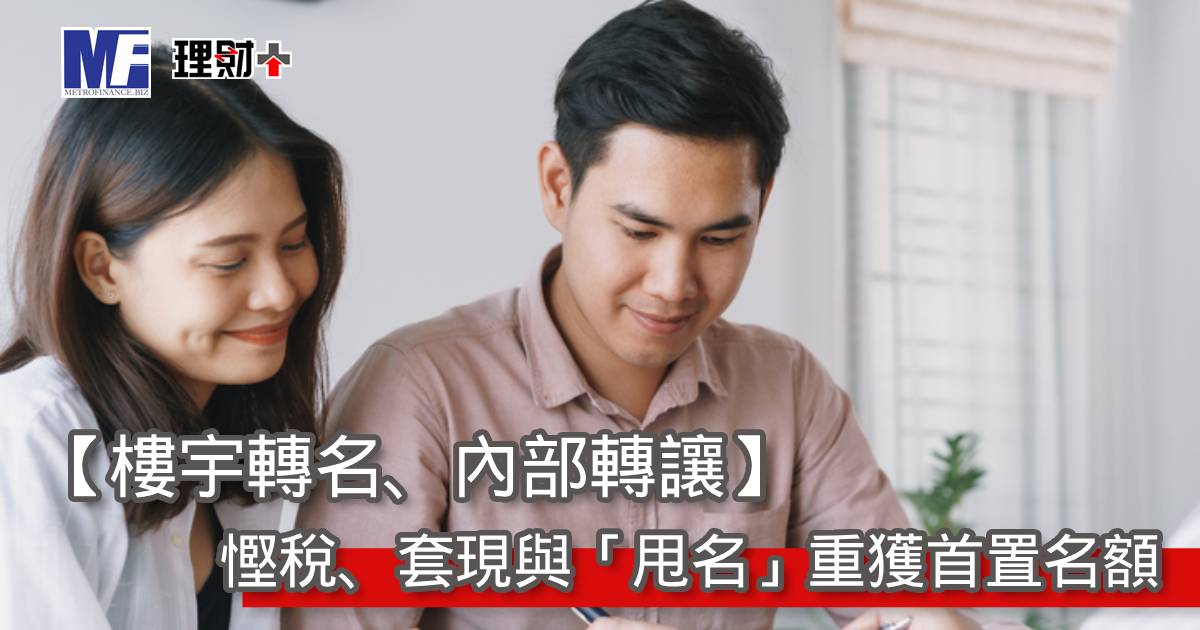 【樓宇轉名、內部轉讓】慳稅、套現與「甩名」重獲首置名額