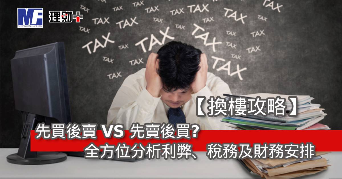 【換樓攻略】先買後賣 VS 先賣後買？全方位分析利弊、稅務及財務安排
